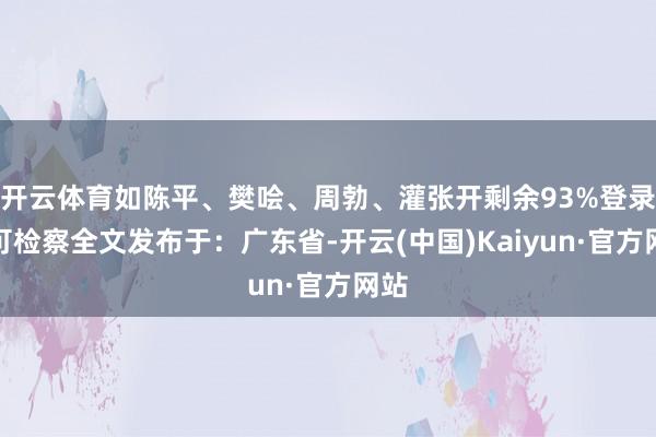 开云体育如陈平、樊哙、周勃、灌张开剩余93%登录后可检察全文发布于：广东省-开云(中国)Kaiyun·官方网站