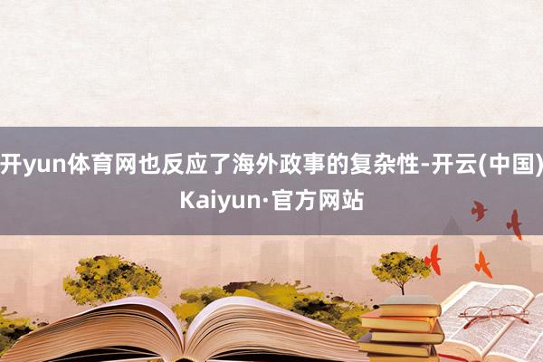 开yun体育网也反应了海外政事的复杂性-开云(中国)Kaiyun·官方网站