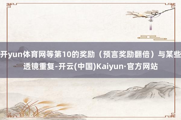 开yun体育网等第10的奖励（预言奖励翻倍）与某些透镜重复-开云(中国)Kaiyun·官方网站