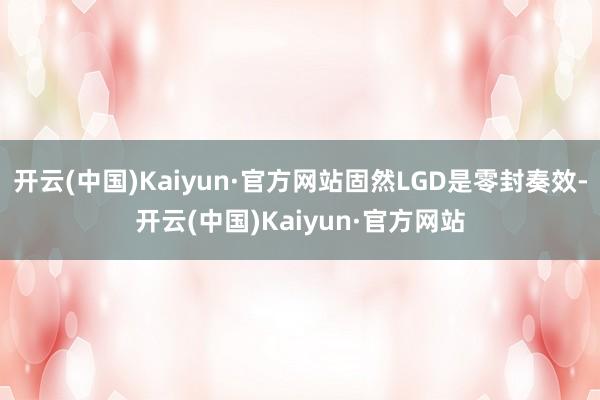 开云(中国)Kaiyun·官方网站固然LGD是零封奏效-开云(中国)Kaiyun·官方网站