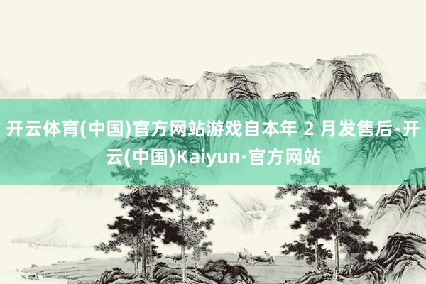 开云体育(中国)官方网站游戏自本年 2 月发售后-开云(中国)Kaiyun·官方网站