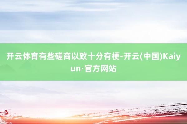 开云体育有些磋商以致十分有梗-开云(中国)Kaiyun·官方网站